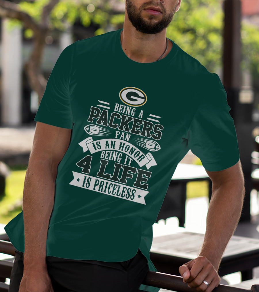 Being A Green Bay Packers Fan Is An Honor Being It 4 Life Is Priceless T-Shirt
