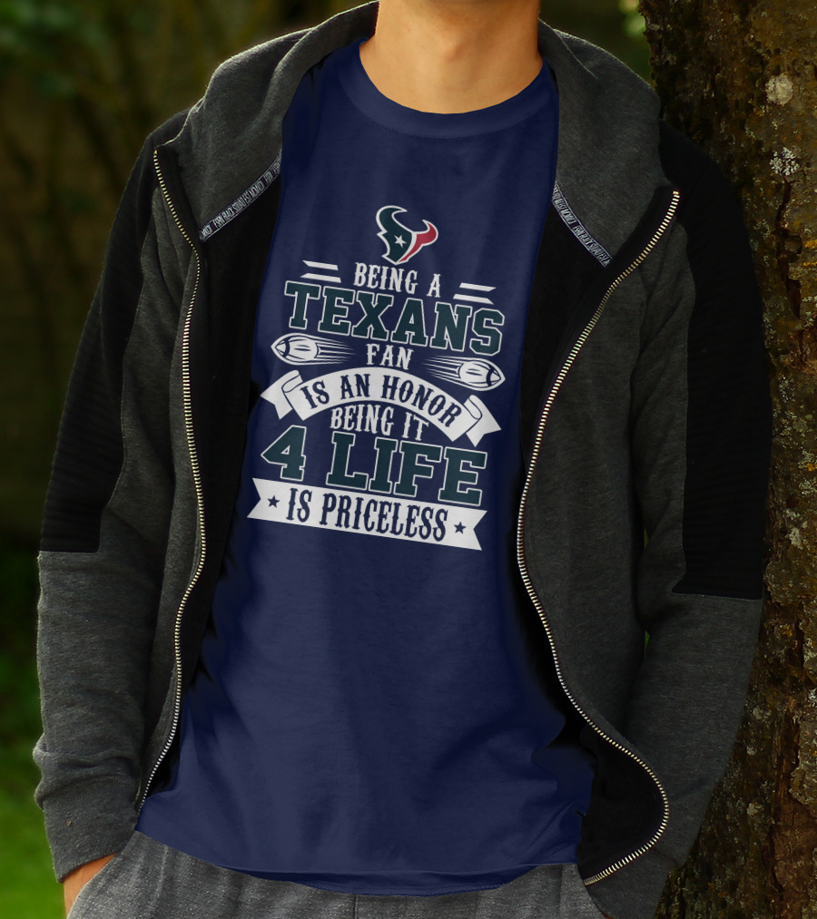 Being A Texans Fan Is An Honor Being It 4 Life Is Priceless T-Shirt