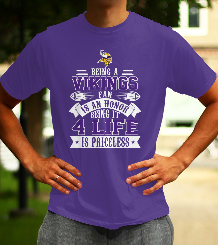 Being A Vikings Fan Is An Honor Being It 4 Life Is Priceless T-Shirt