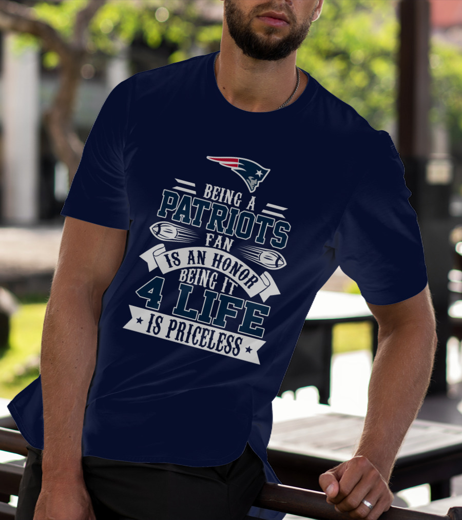 Being A New England Patriots Fan Is An Honor Being It 4 Life Is Priceless T-Shirt