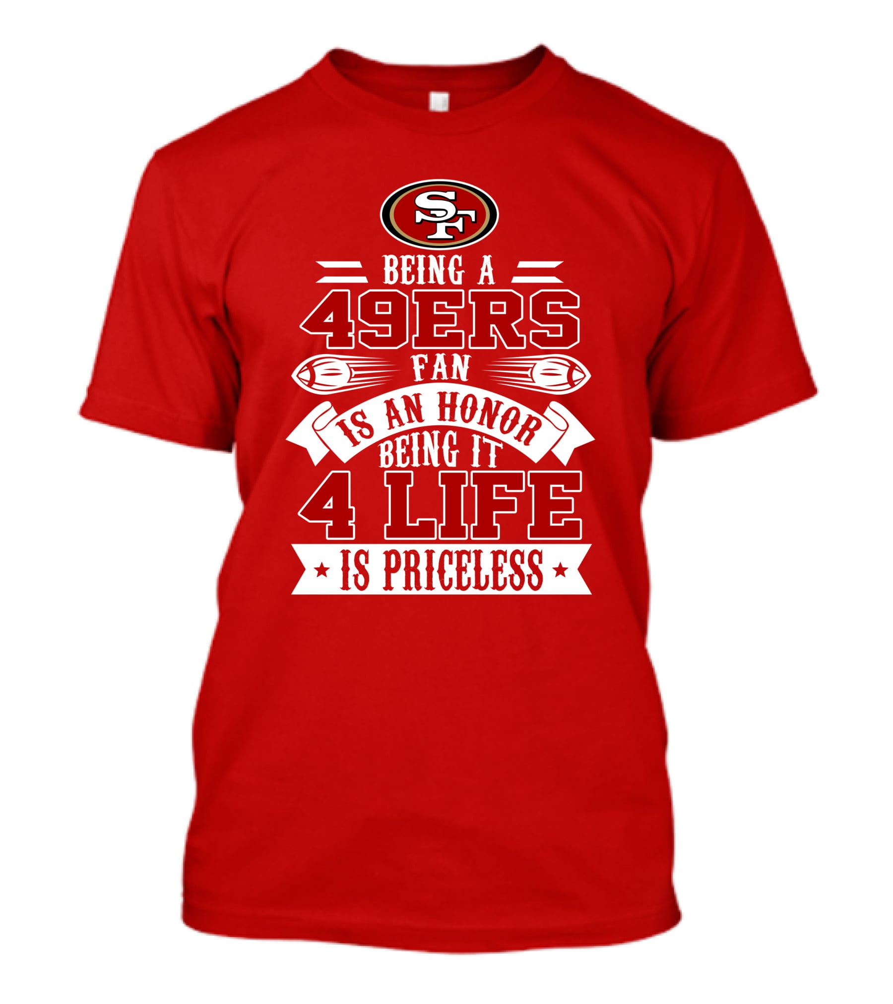 Being A 49ers Fan Is An Honor Being It 4 Life Is Priceless San Francisco 49ers T-Shirt