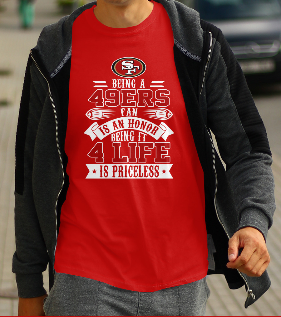 Being A 49ers Fan Is An Honor Being It 4 Life Is Priceless San Francisco 49ers T-Shirt