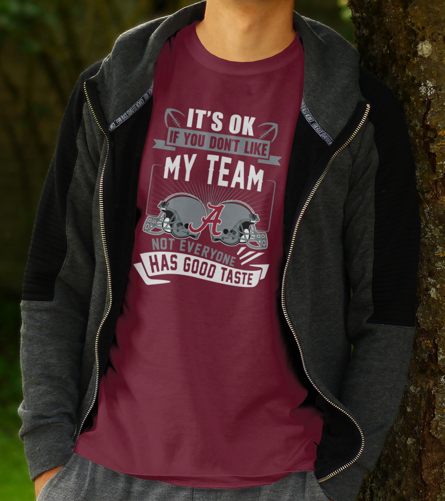 Alabama Crimson Tide It's Ok If You Don't Like My Team Not Everyone Has Good Taste T-Shirt
