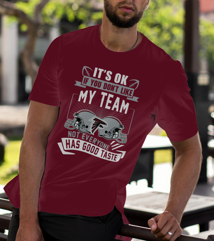 Atlanta Falcons It’s Ok If You Don’t Like My Team Not Everyone Has Good Taste Football Helmets T-Shirt