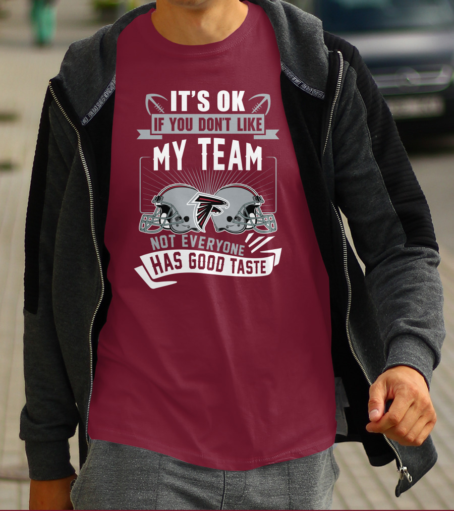 Atlanta Falcons It’s Ok If You Don’t Like My Team Not Everyone Has Good Taste Football Helmets T-Shirt
