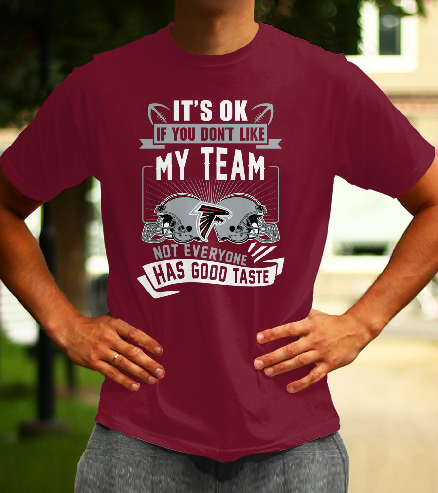 Atlanta Falcons It’s Ok If You Don’t Like My Team Not Everyone Has Good Taste Football Helmets T-Shirt