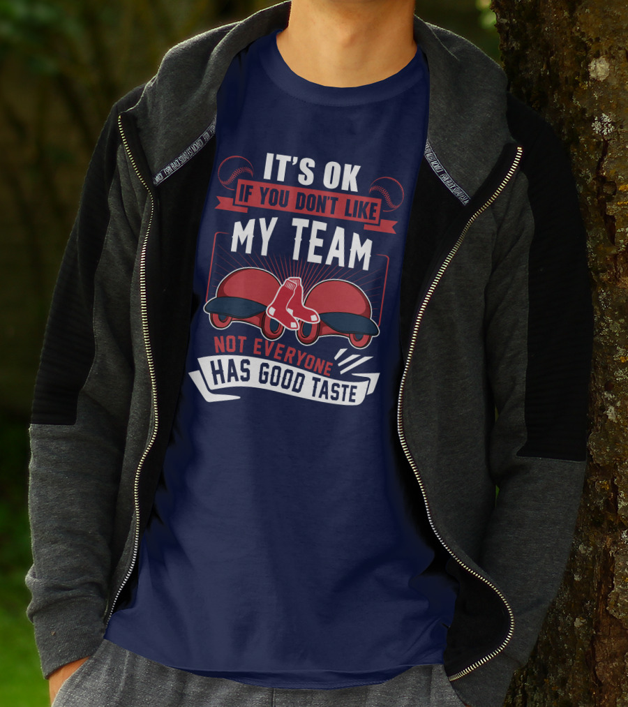 It's Ok If You Don't Like My Team Not Everyone Has Good Taste Boston Red Sox T-Shirt