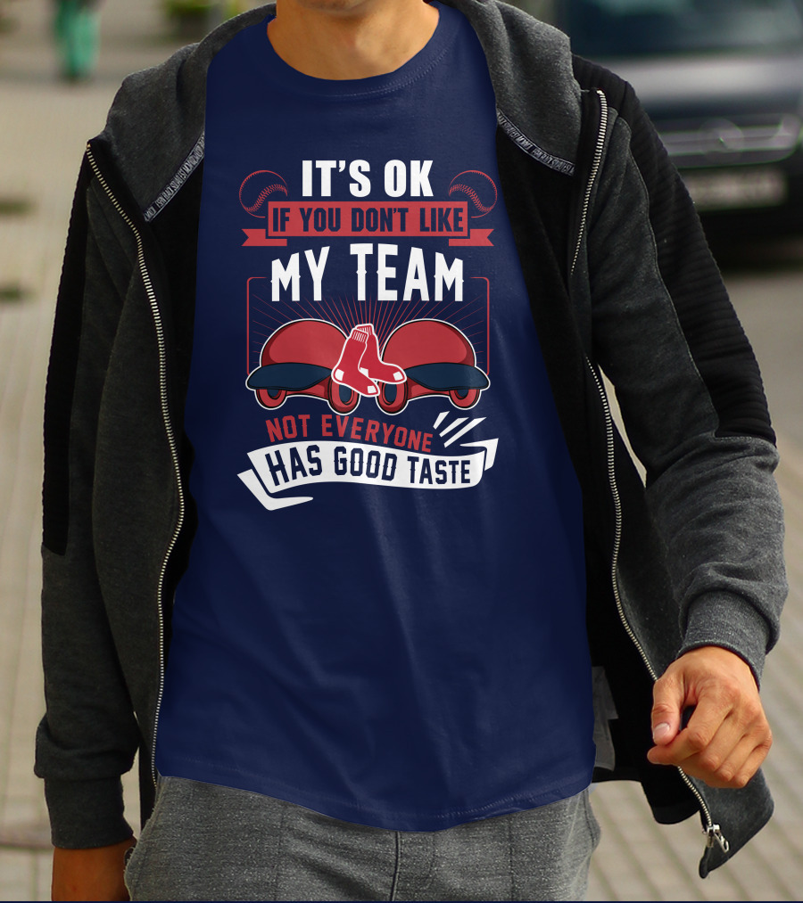 It's Ok If You Don't Like My Team Not Everyone Has Good Taste Boston Red Sox T-Shirt