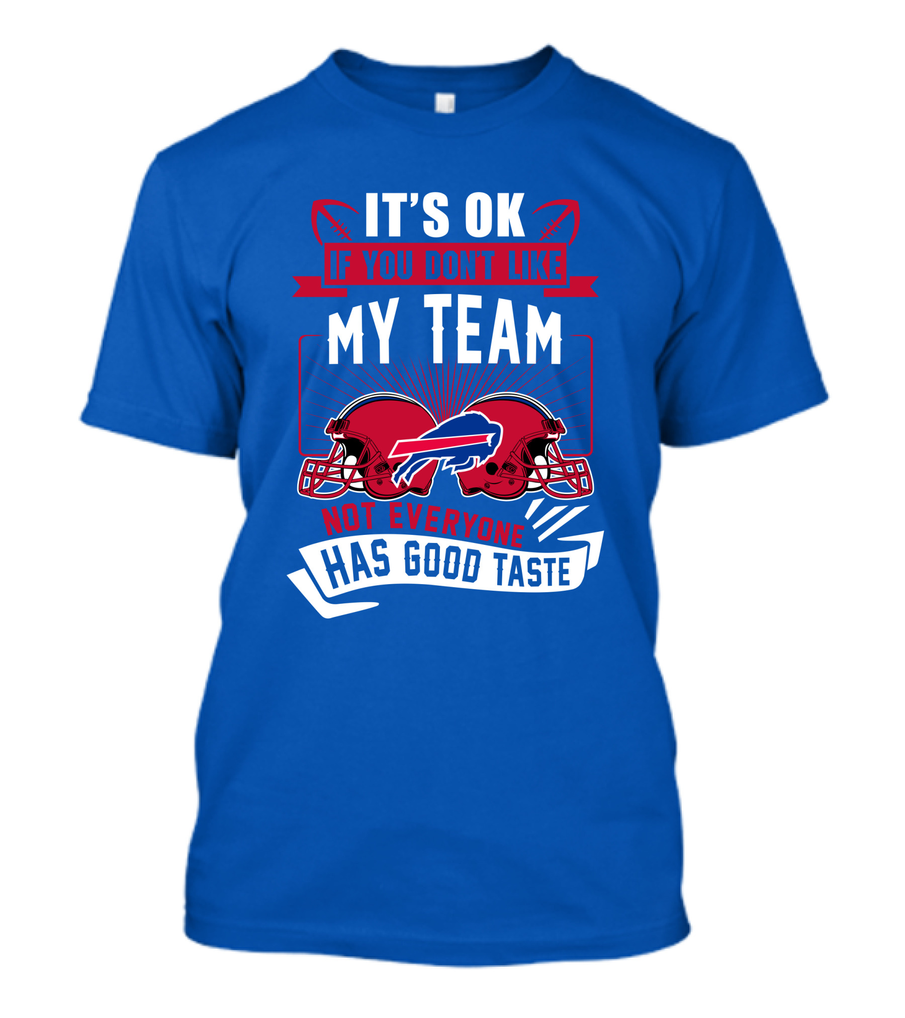 It's Ok If You Don't Like My Team Buffalo Bills Not Everyone Has Good Taste T-Shirt