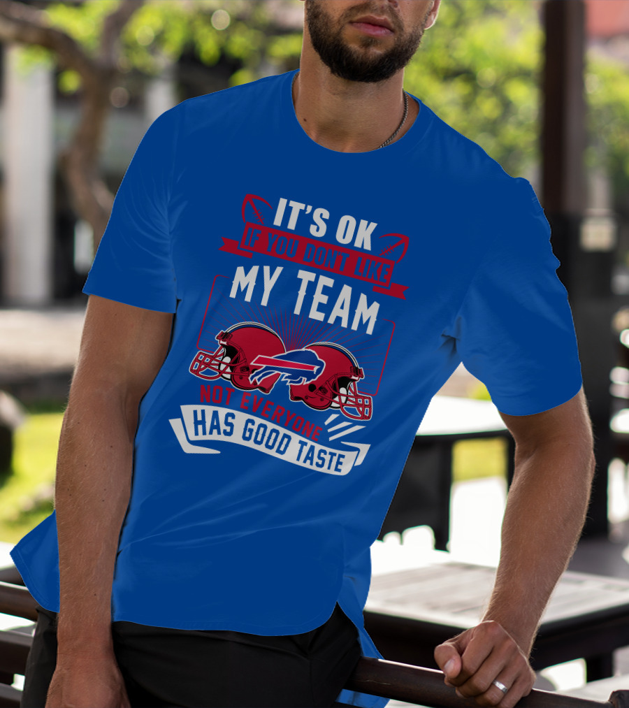 It's Ok If You Don't Like My Team Buffalo Bills Not Everyone Has Good Taste T-Shirt