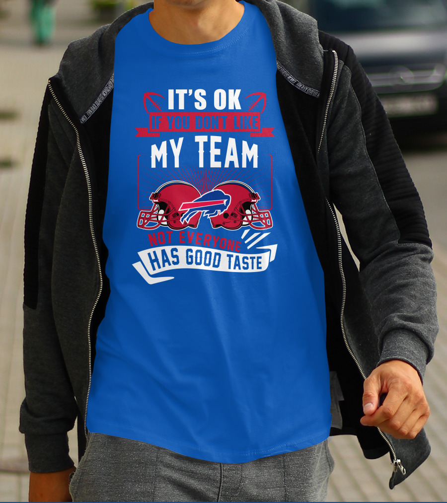 It's Ok If You Don't Like My Team Buffalo Bills Not Everyone Has Good Taste T-Shirt