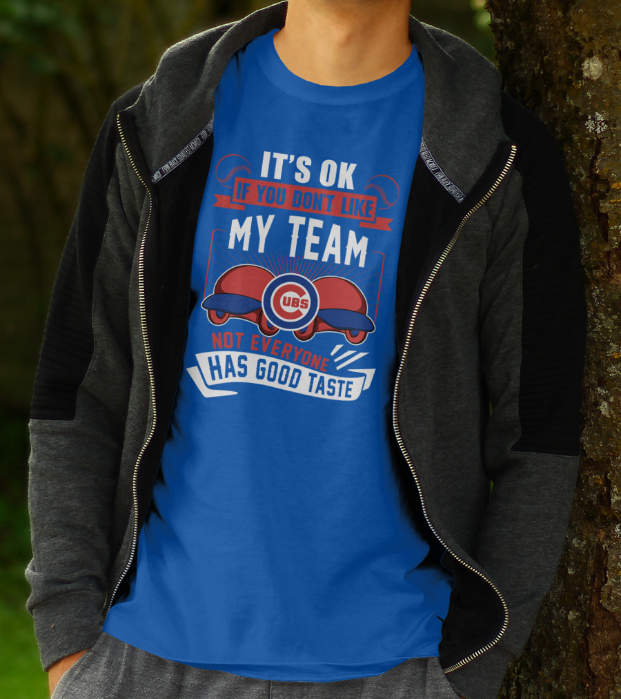 It's Ok If You Don't Like My Team Cubs Not Everyone Has Good Taste T-Shirt