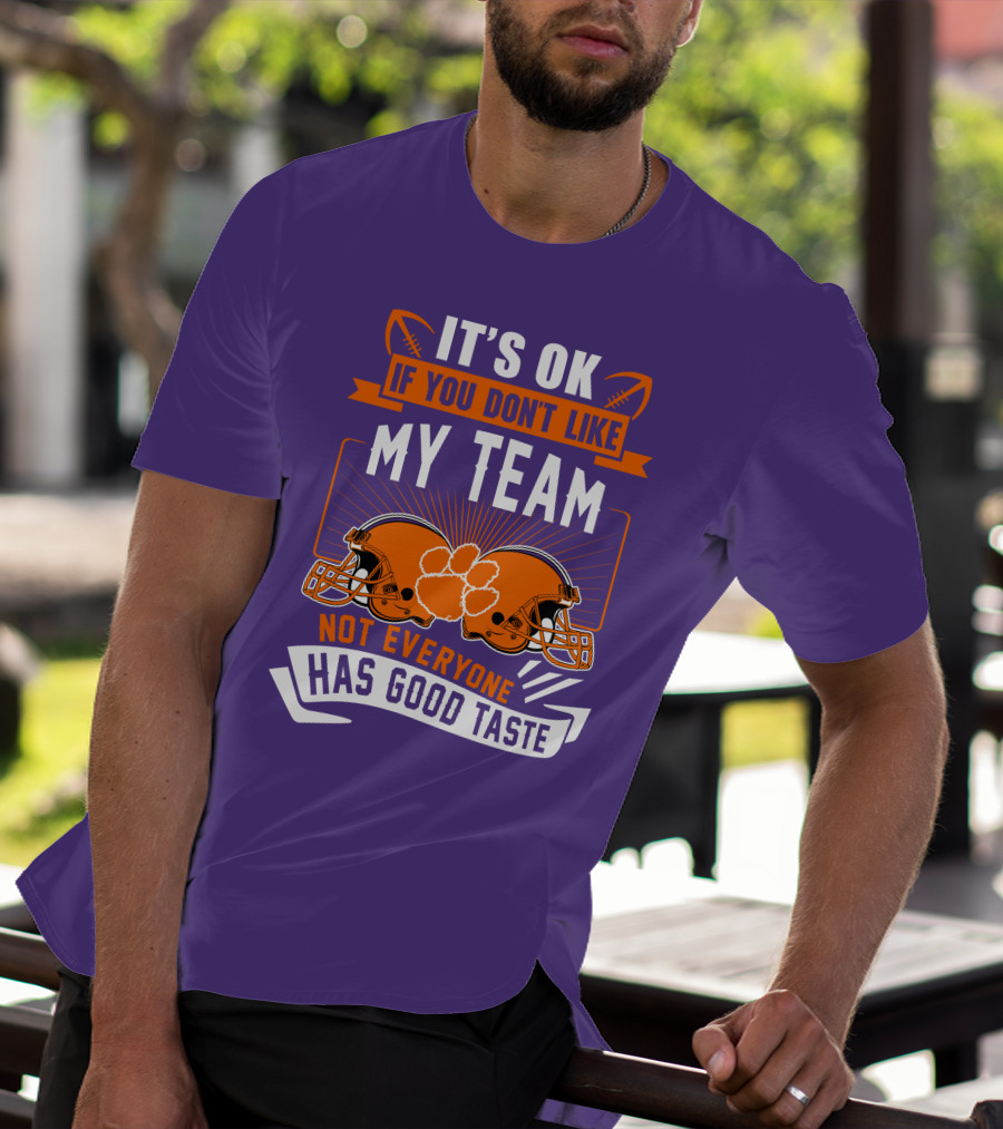 It's OK If You Don't Like My Team Not Everyone Has Good Taste Clemson Tigers Helmets T-Shirt