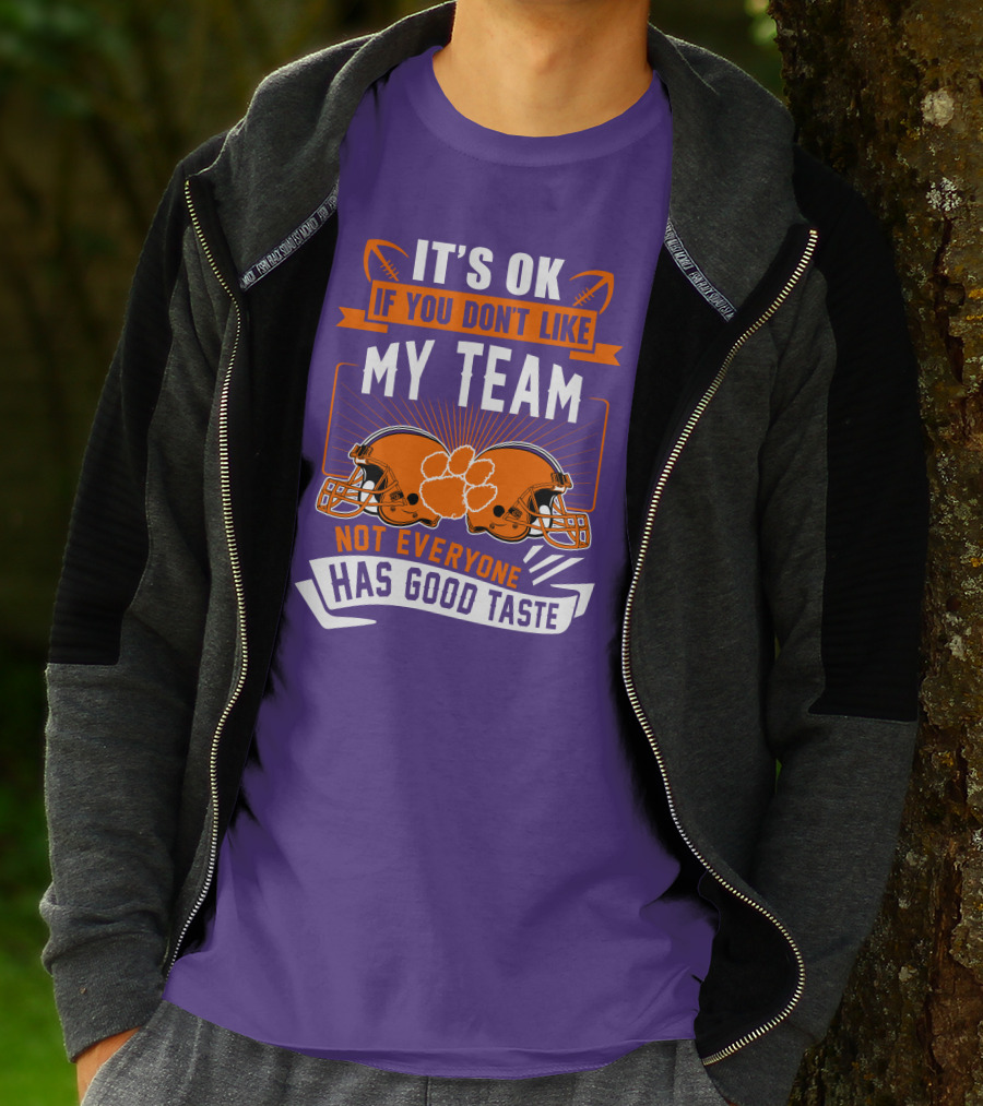 It's OK If You Don't Like My Team Not Everyone Has Good Taste Clemson Tigers Helmets T-Shirt