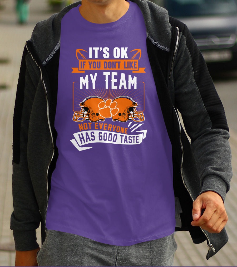 It's OK If You Don't Like My Team Not Everyone Has Good Taste Clemson Tigers Helmets T-Shirt