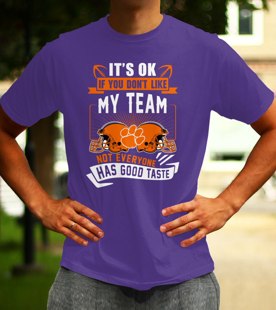 It's OK If You Don't Like My Team Not Everyone Has Good Taste Clemson Tigers Helmets T-Shirt