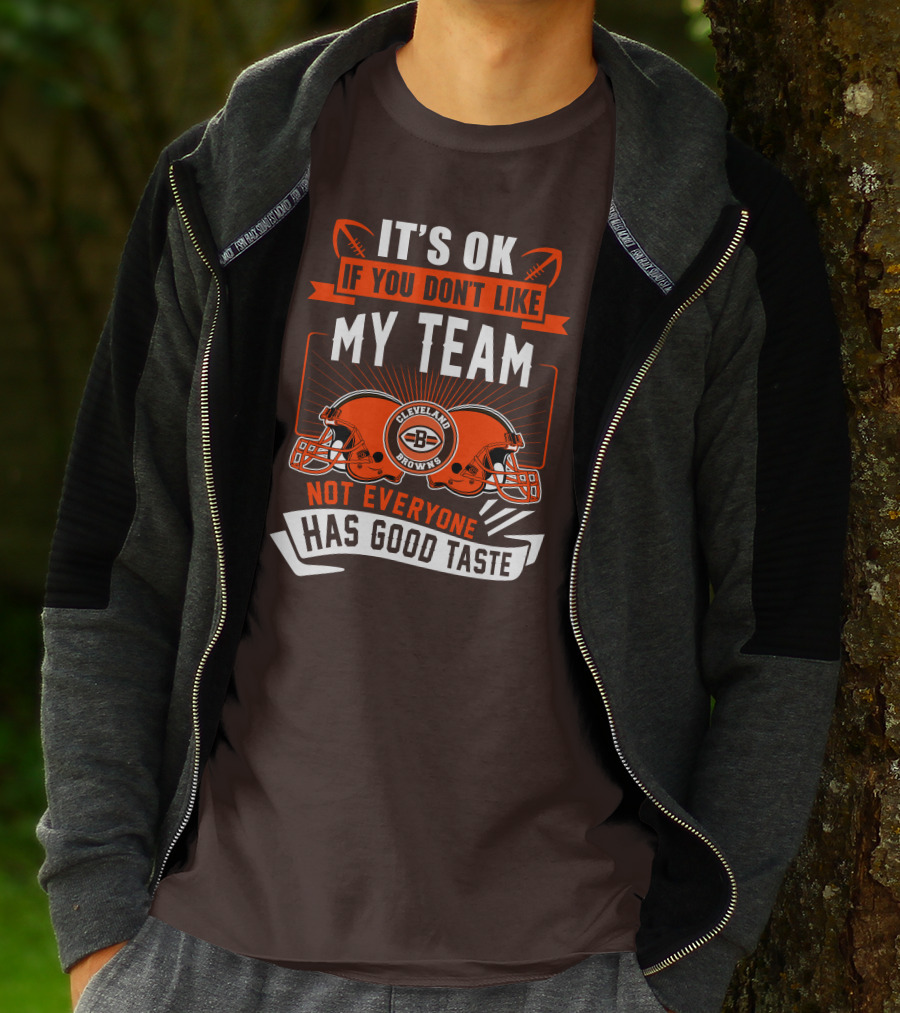 Cleveland Browns It's Ok If You Don't Like My Team Not Everyone Has Good Taste T-Shirt