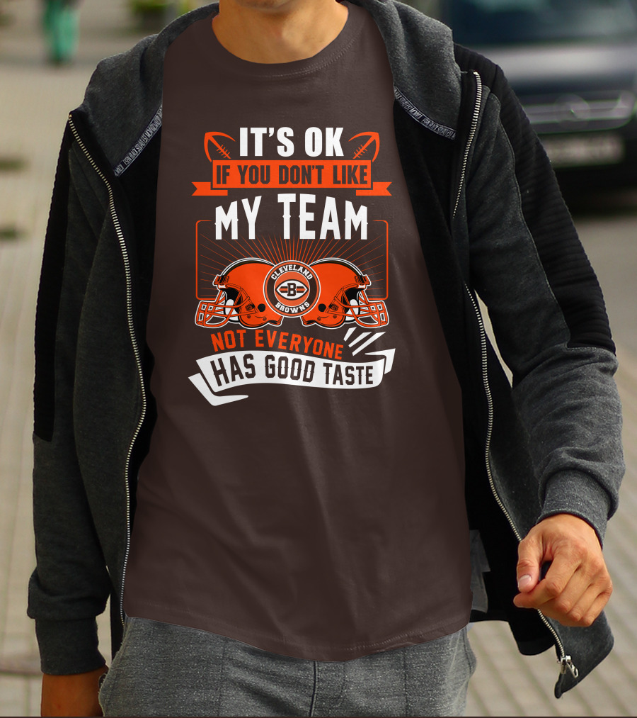 Cleveland Browns It's Ok If You Don't Like My Team Not Everyone Has Good Taste T-Shirt