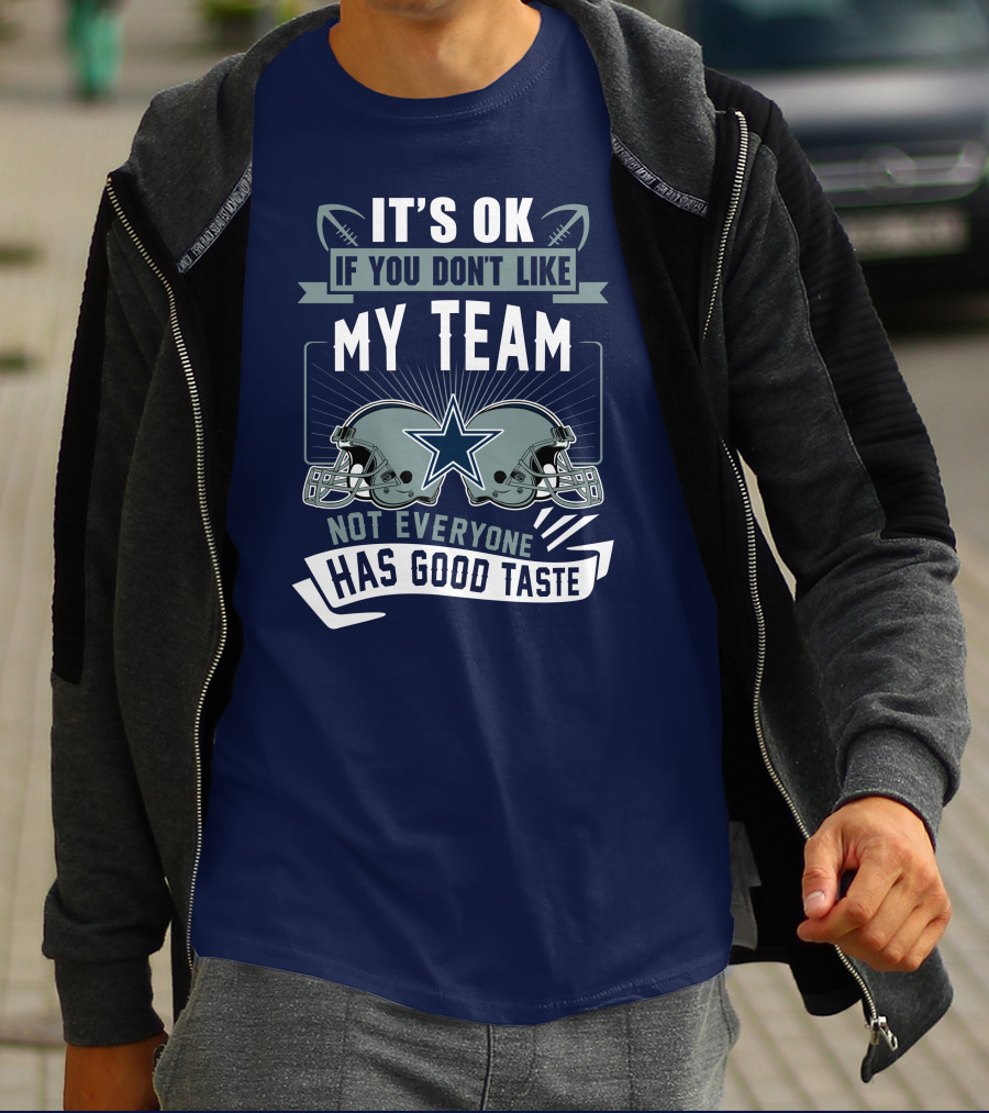 Dallas Cowboys It's OK If You Don't Like My Team Not Everyone Has Good Taste T-Shirt