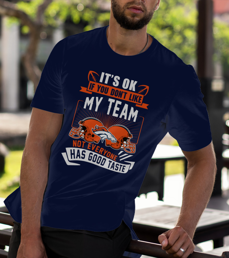 Denver Broncos It's Ok If You Don't Like My Team Not Everyone Has Good Taste T-Shirt
