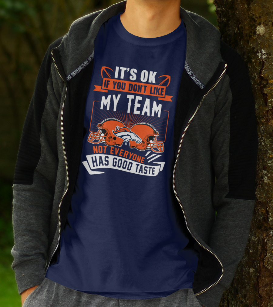Denver Broncos It's Ok If You Don't Like My Team Not Everyone Has Good Taste T-Shirt