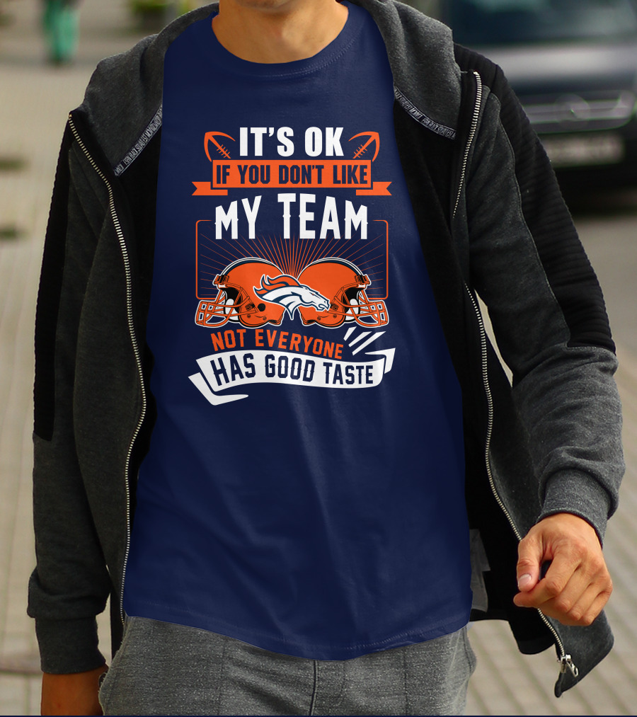 Denver Broncos It's Ok If You Don't Like My Team Not Everyone Has Good Taste T-Shirt