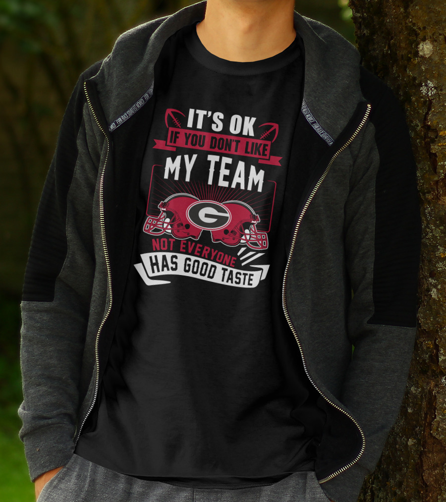 It's Ok If You Don't Like My Team Georgia Bulldogs Not Everyone Has Good Taste T-Shirt