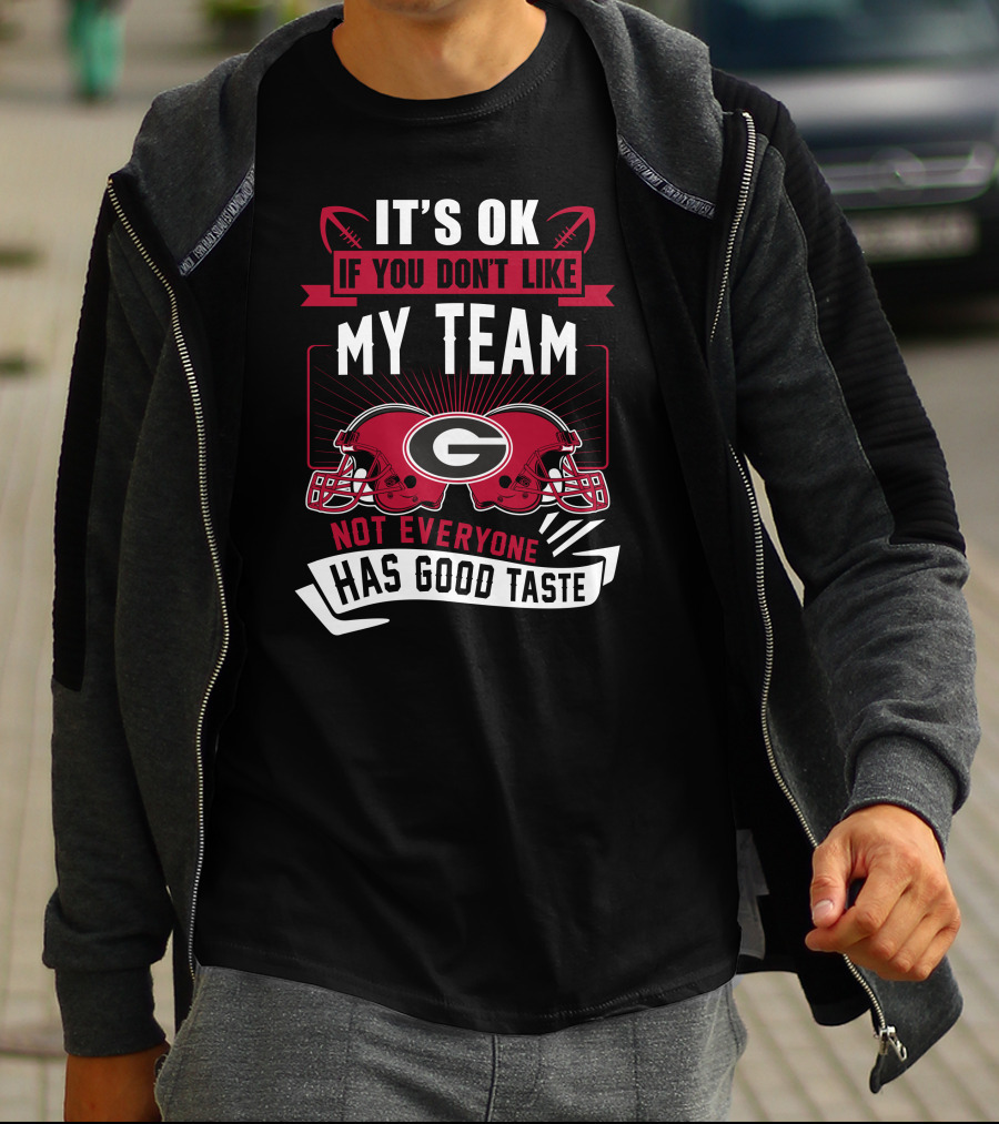 It's Ok If You Don't Like My Team Georgia Bulldogs Not Everyone Has Good Taste T-Shirt