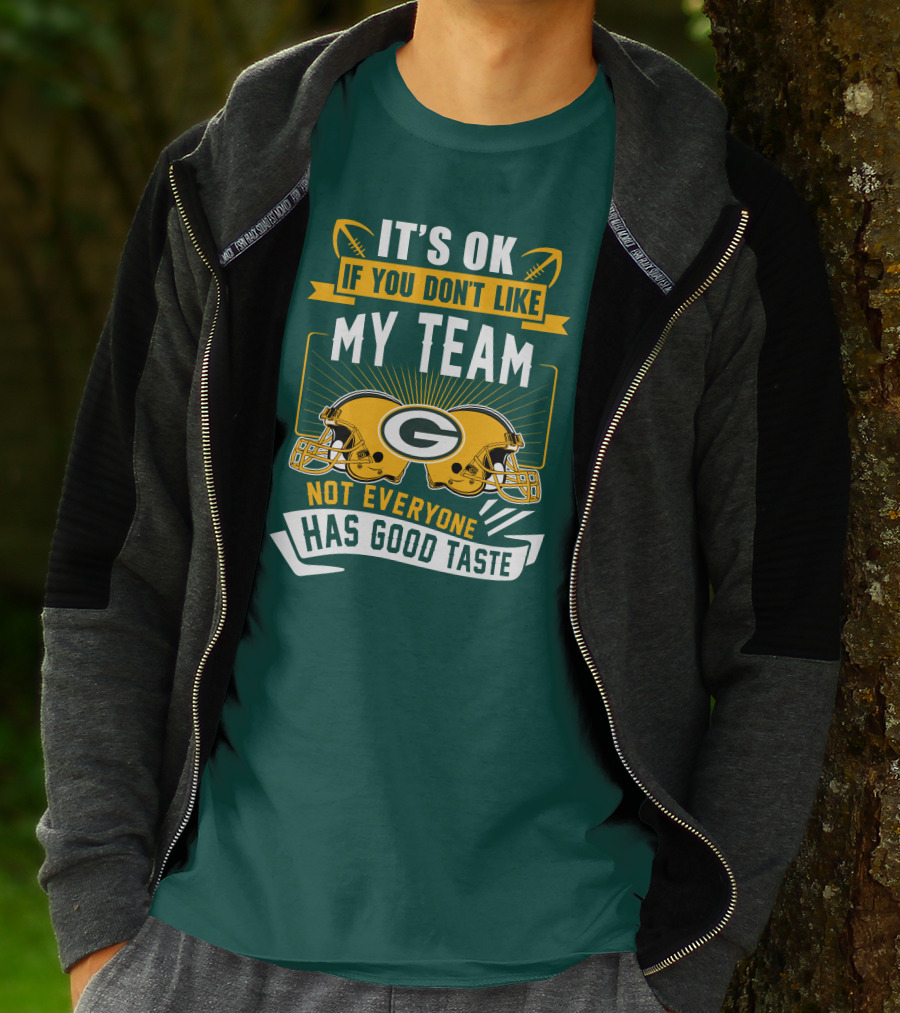It's Ok If You Don't Like My Team Green Bay Packers Not Everyone Has Good Taste T-Shirt
