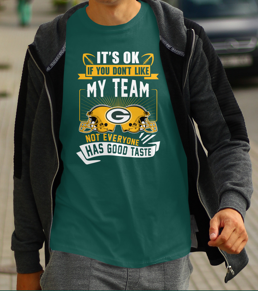 It's Ok If You Don't Like My Team Green Bay Packers Not Everyone Has Good Taste T-Shirt