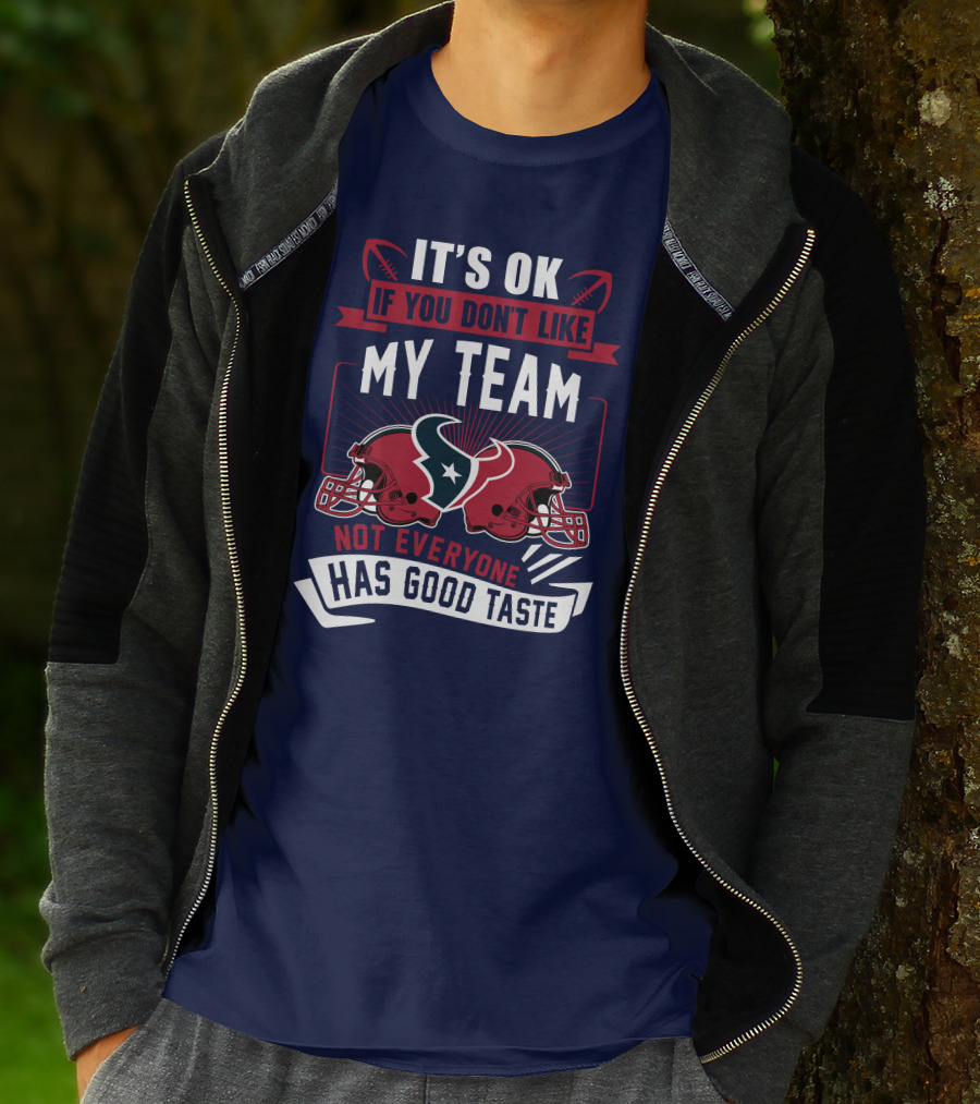 Houston Texans It's Ok If You Don't Like My Team Not Everyone Has Good Taste T-Shirt