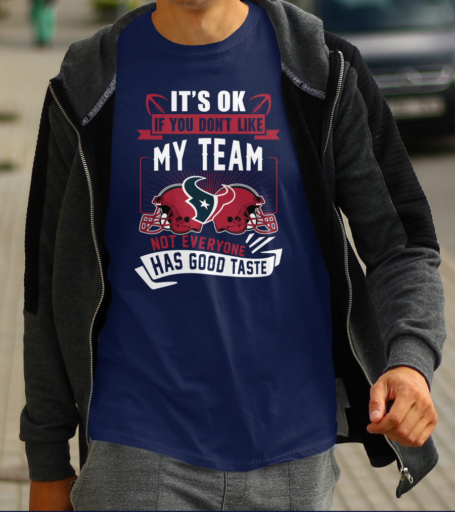 Houston Texans It's Ok If You Don't Like My Team Not Everyone Has Good Taste T-Shirt