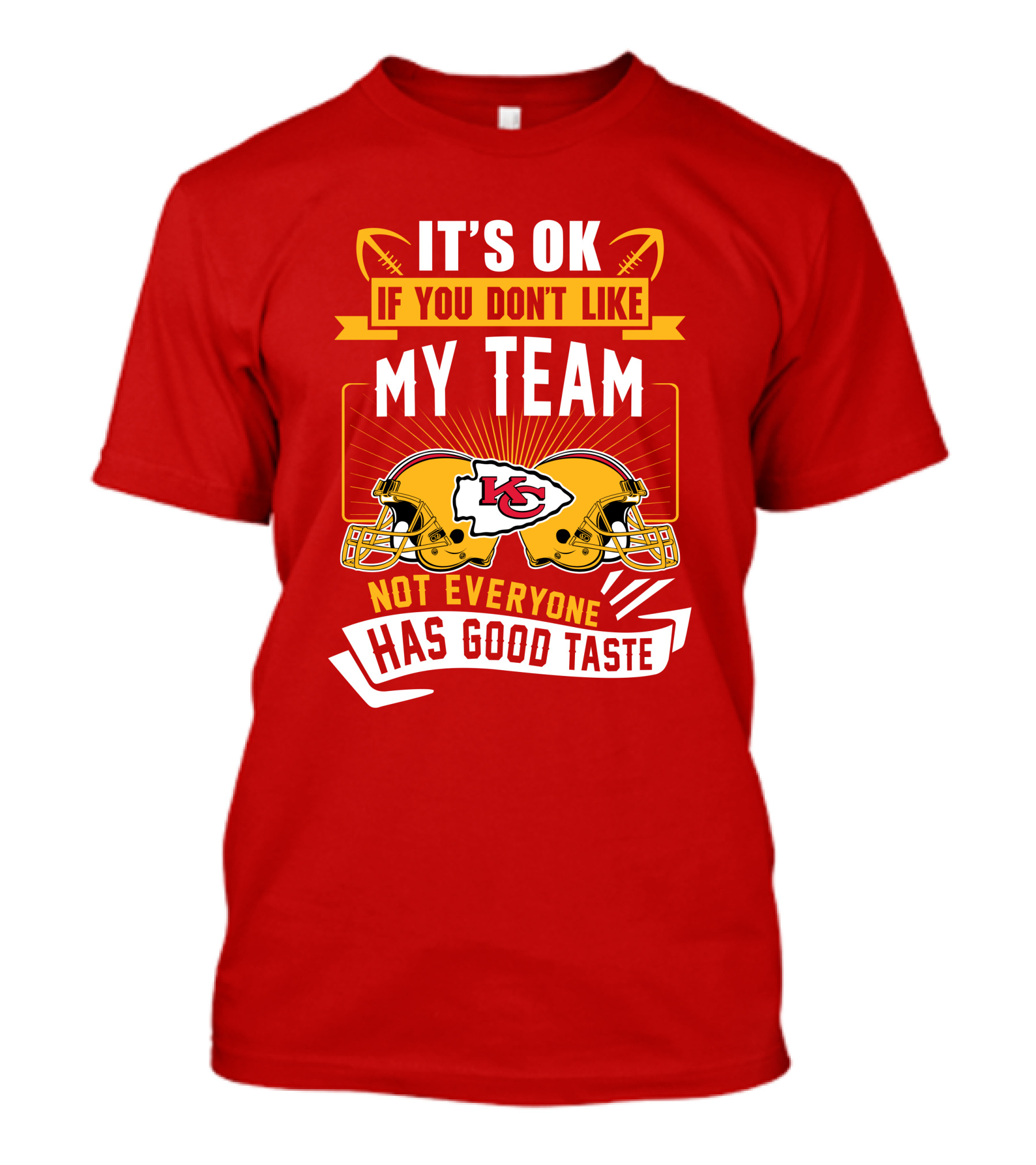 It's Ok If You Don't Like My Team Kansas City Chiefs Not Everyone Has Good Taste T-Shirt