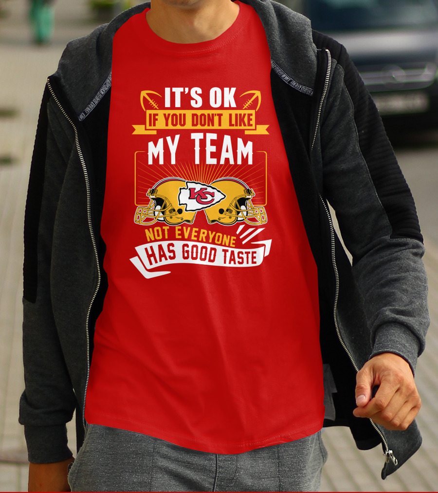 It's Ok If You Don't Like My Team Kansas City Chiefs Not Everyone Has Good Taste T-Shirt