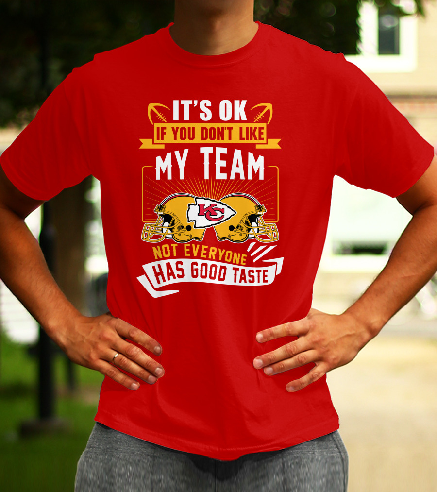 It's Ok If You Don't Like My Team Kansas City Chiefs Not Everyone Has Good Taste T-Shirt