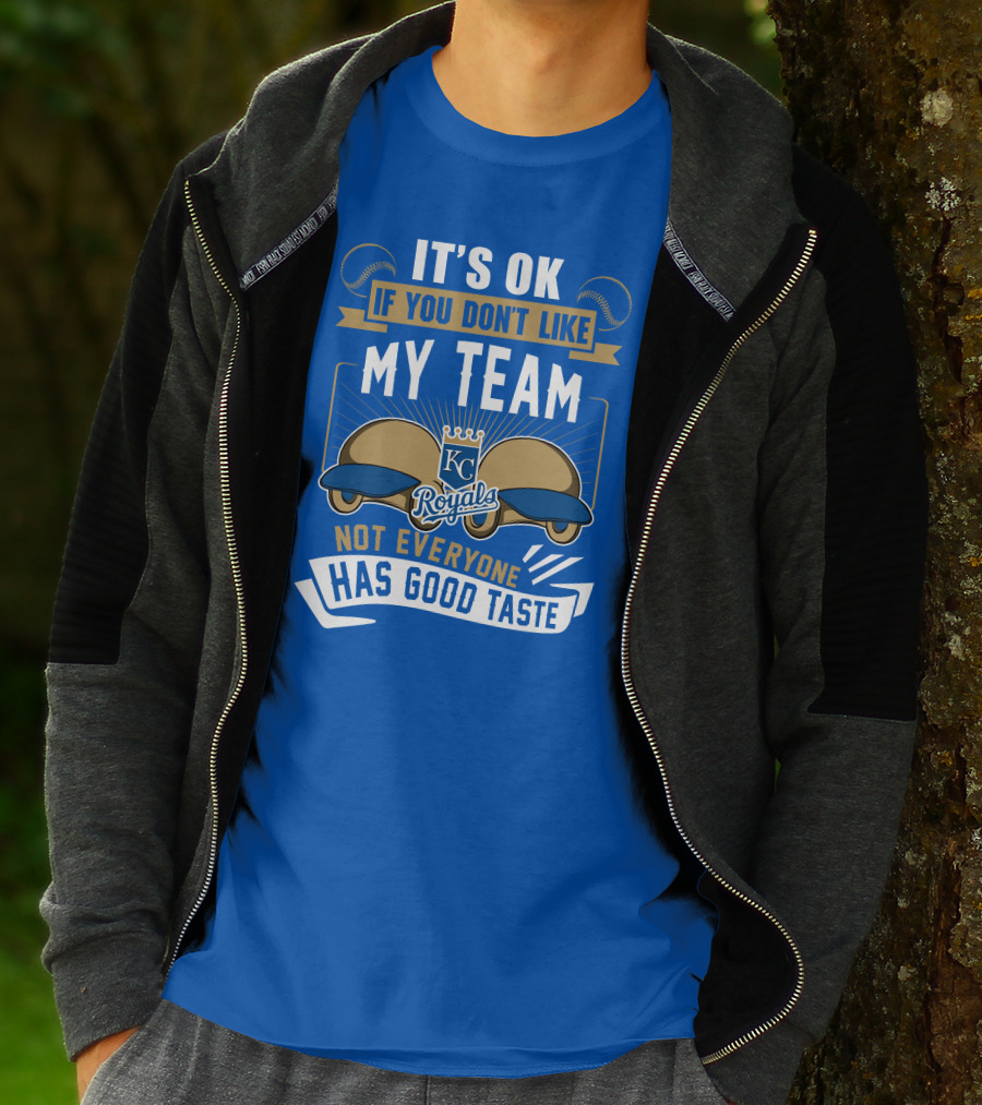 Kansas City Royals It's Ok If You Don't Like My Team Not Everyone Has Good Taste T-Shirt