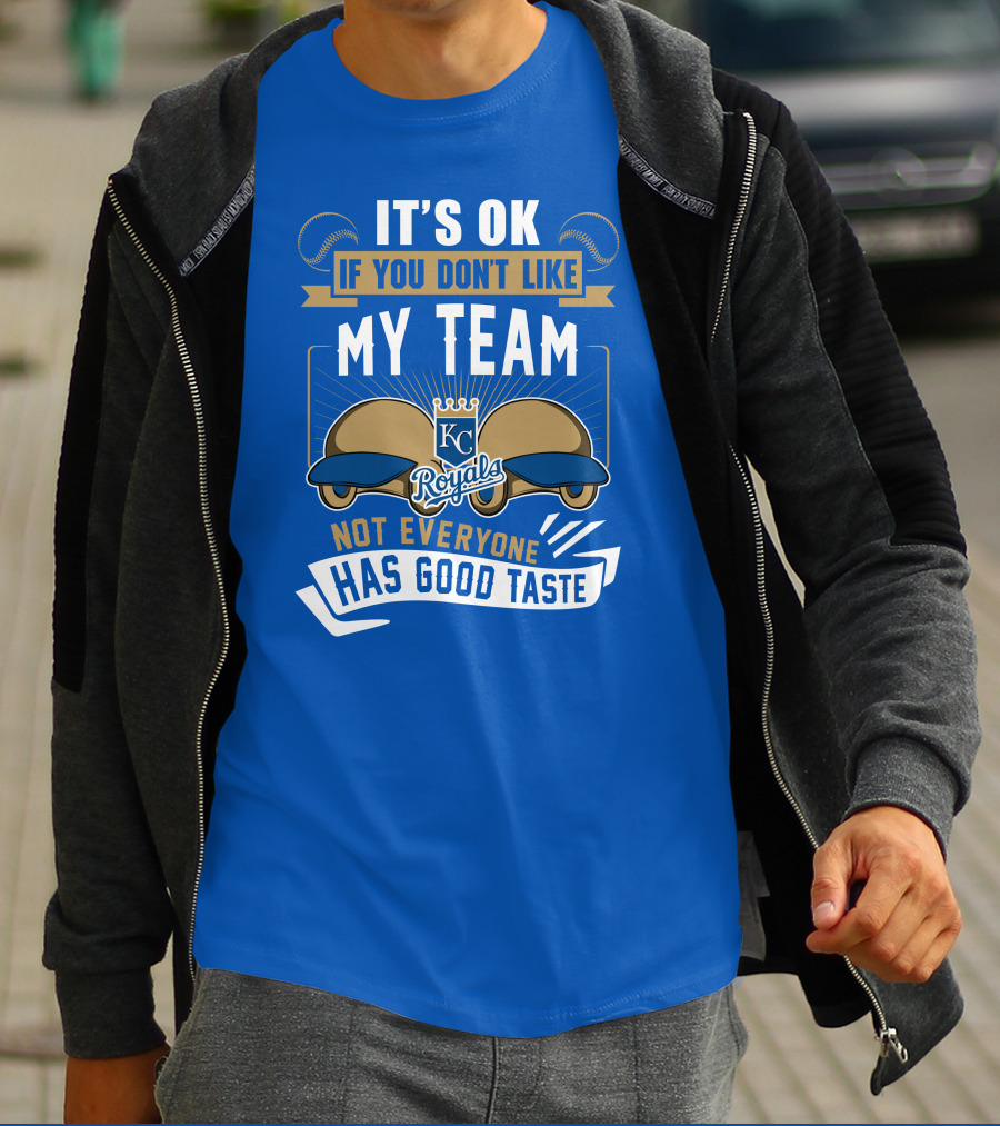 Kansas City Royals It's Ok If You Don't Like My Team Not Everyone Has Good Taste T-Shirt