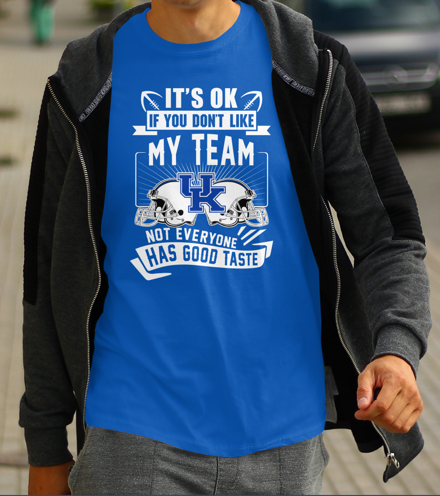 It's OK If You Don't Like My Team Kentucky Wildcats Not Everyone Has Good Taste T-Shirt