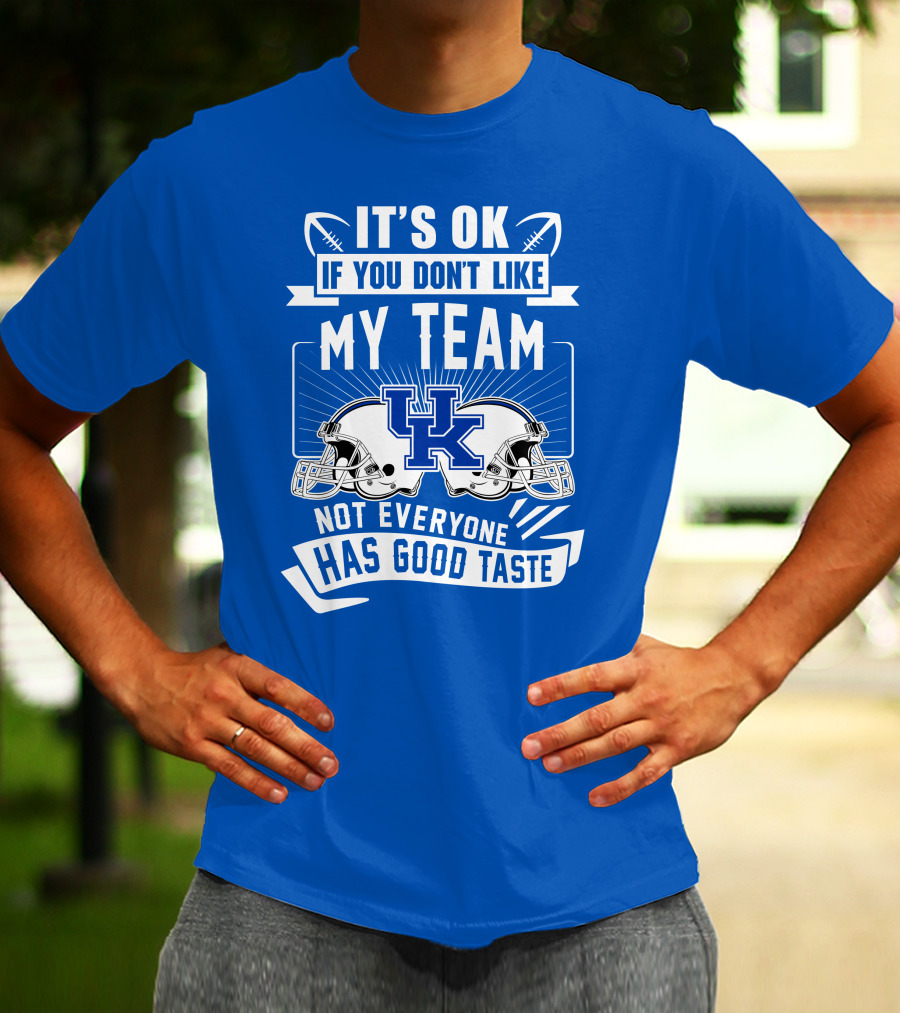 It's OK If You Don't Like My Team Kentucky Wildcats Not Everyone Has Good Taste T-Shirt