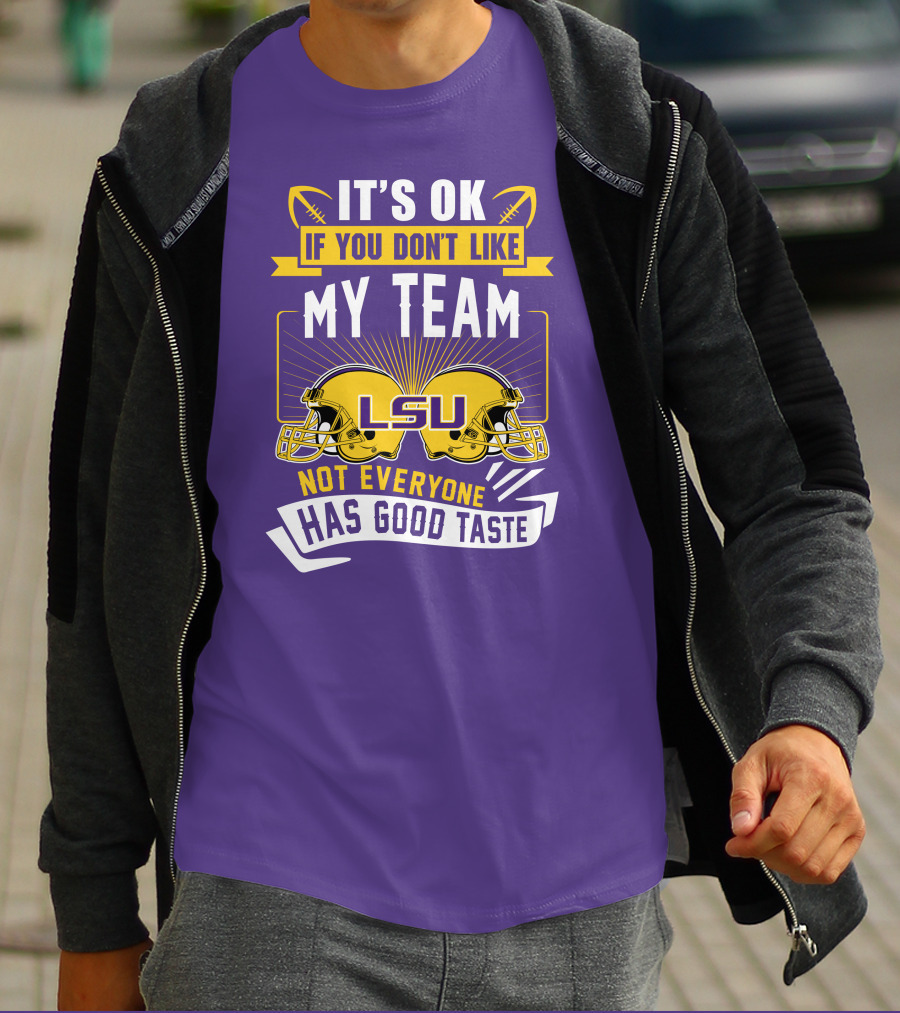 LSU Tigers It's Ok If You Don't Like My Team Not Everyone Has Good Taste T-Shirt