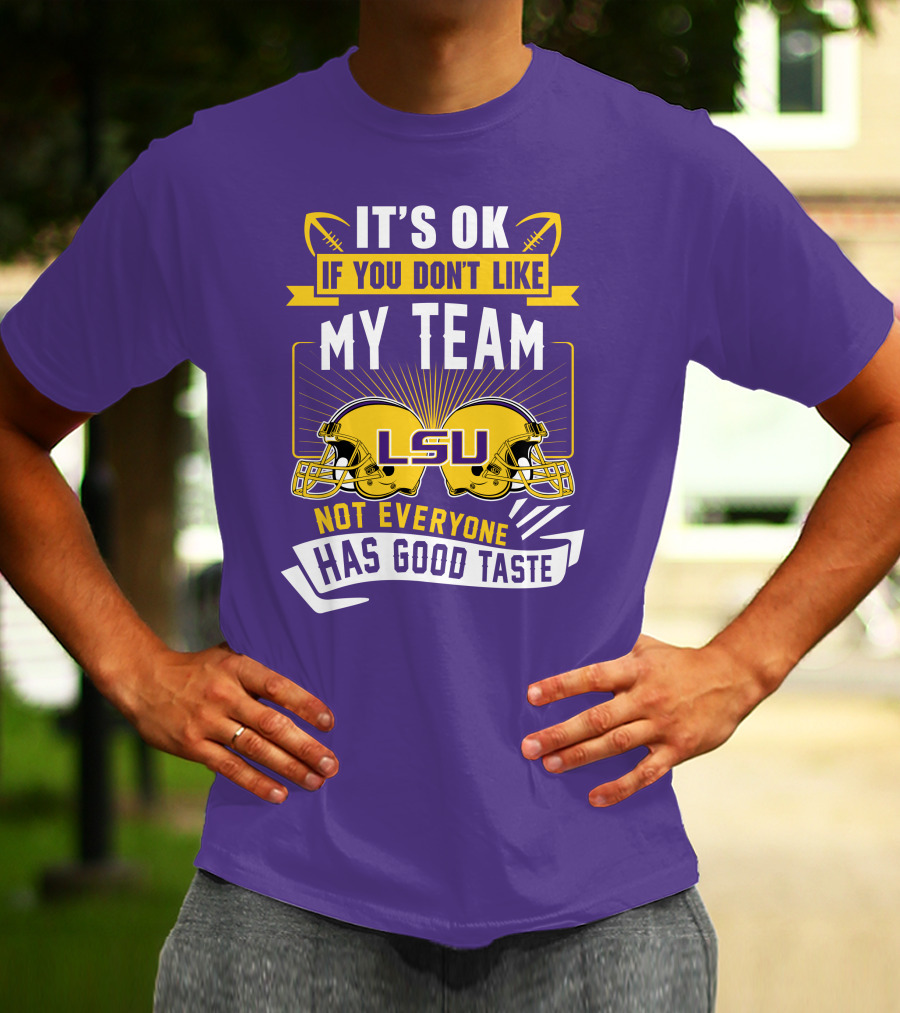 LSU Tigers It's Ok If You Don't Like My Team Not Everyone Has Good Taste T-Shirt