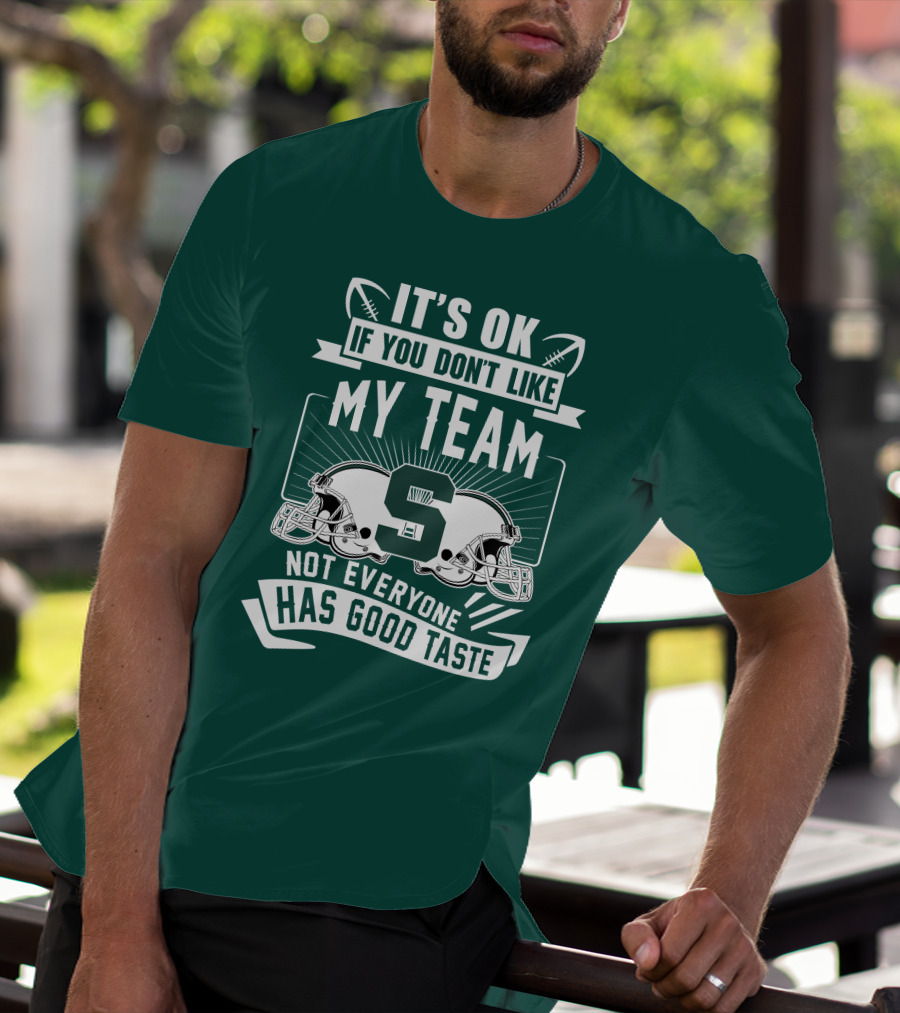 Michigan State Spartans It's Ok If You Don't Like My Team Not Everyone Has Good Taste T-Shirt
