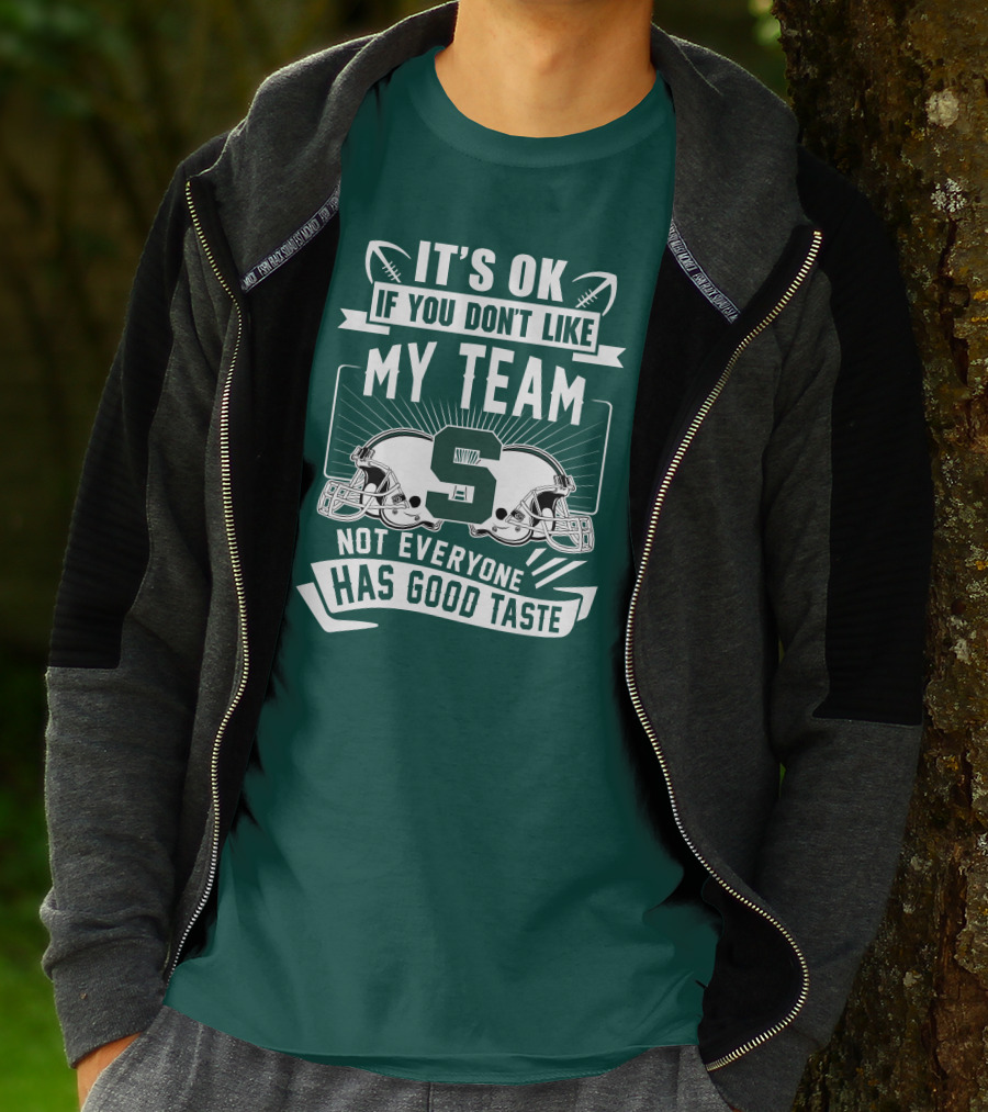 Michigan State Spartans It's Ok If You Don't Like My Team Not Everyone Has Good Taste T-Shirt