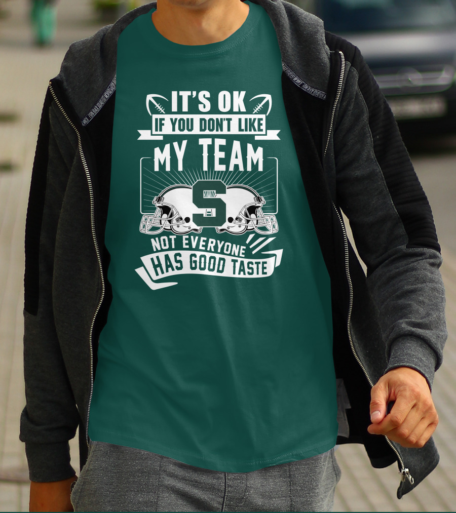 Michigan State Spartans It's Ok If You Don't Like My Team Not Everyone Has Good Taste T-Shirt