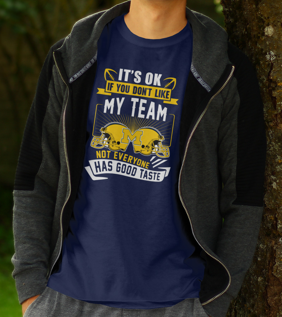 It's OK If You Don't Like My Team Michigan Wolverines Not Everyone Has Good Taste T-Shirt