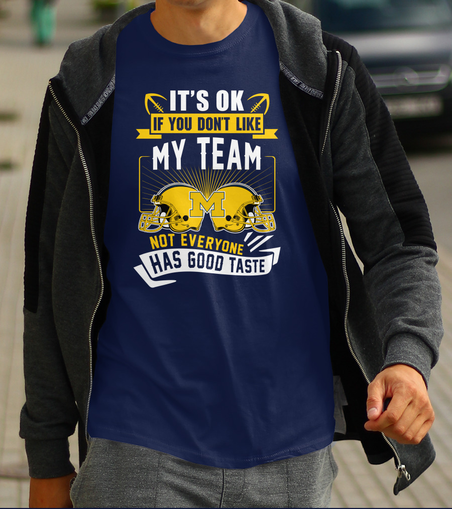 It's OK If You Don't Like My Team Michigan Wolverines Not Everyone Has Good Taste T-Shirt