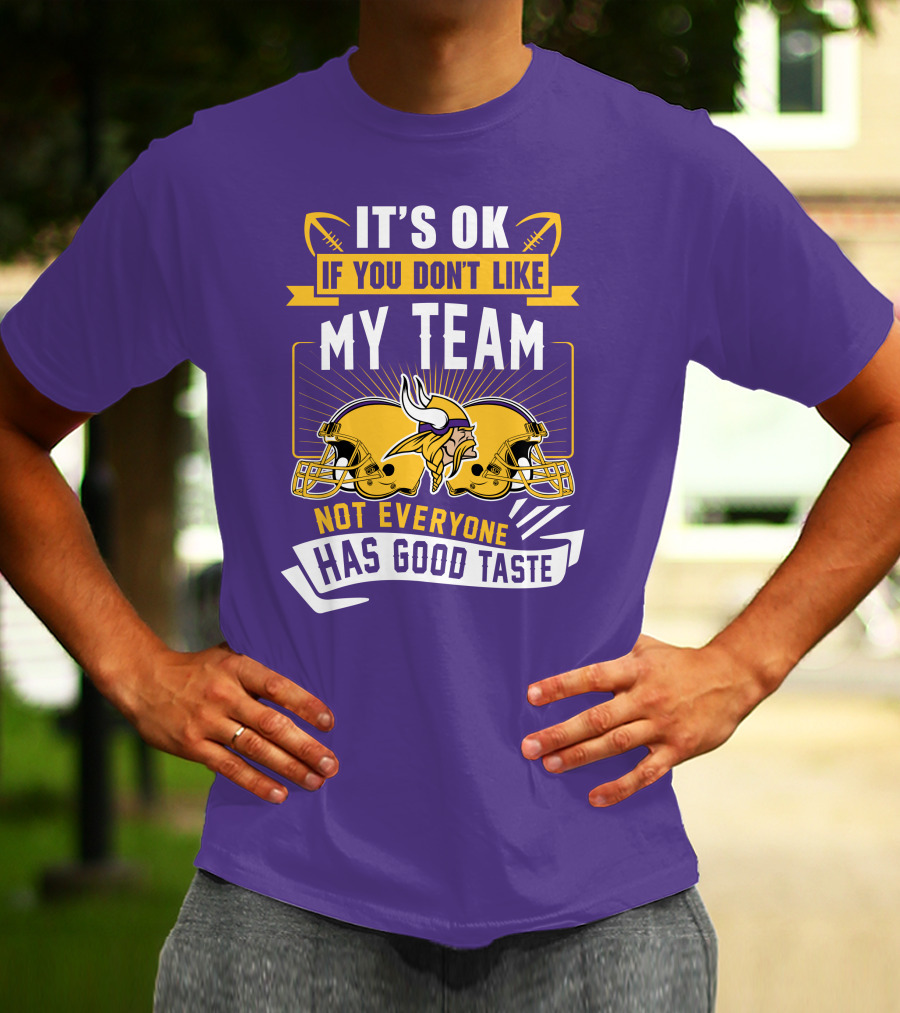 Minnesota Vikings It's Ok If You Don't Like My Team Not Everyone Has Good Taste T-Shirt