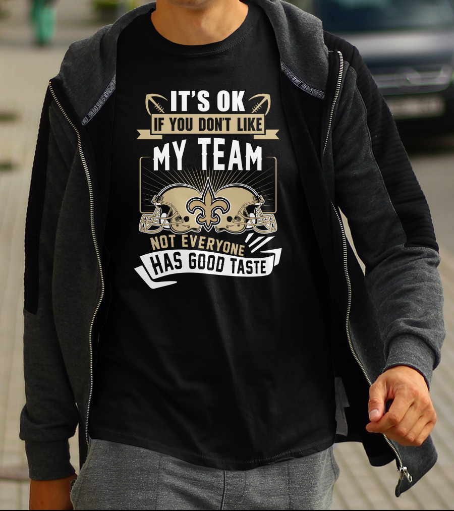 New Orleans Saints It’s OK If You Don’t Like My Team Not Everyone Has Good Taste T-Shirt
