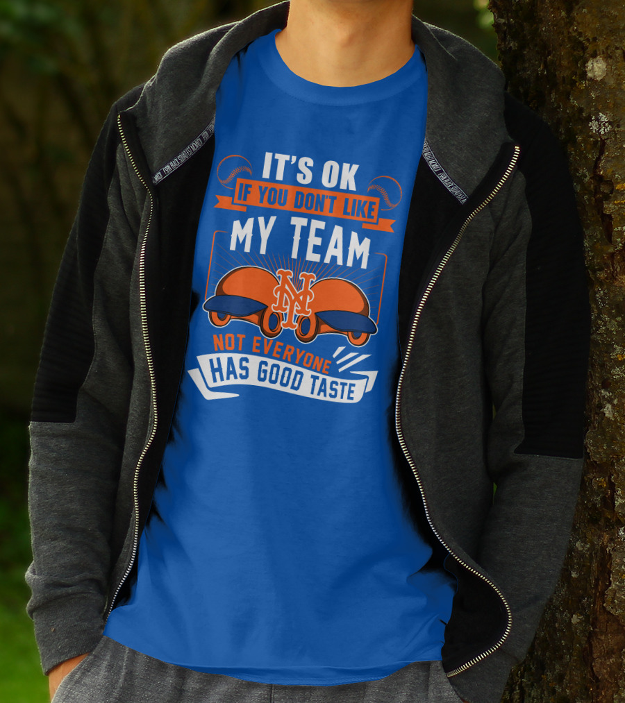 New York Mets It's Ok If You Don't Like My Team Not Everyone Has Good Taste T-Shirt