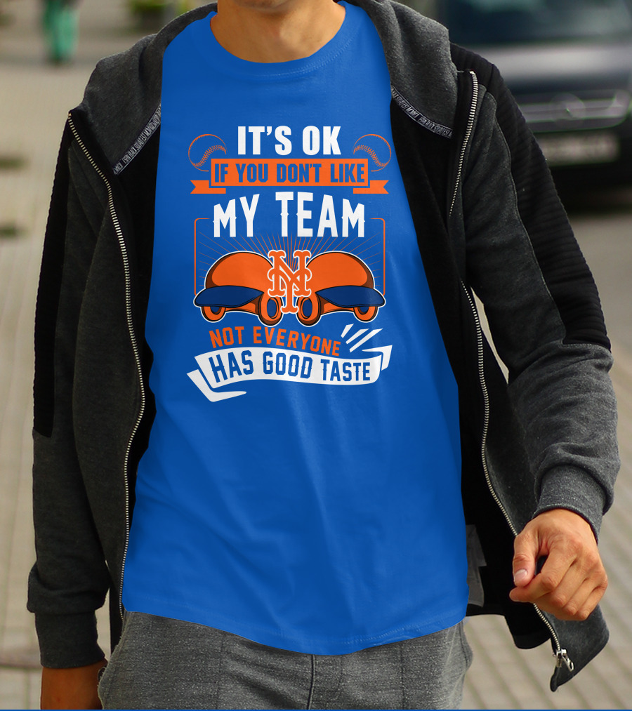 New York Mets It's Ok If You Don't Like My Team Not Everyone Has Good Taste T-Shirt